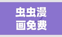 虫虫漫画免费漫画页面看在线看漫画：带你畅享精彩漫画世界
