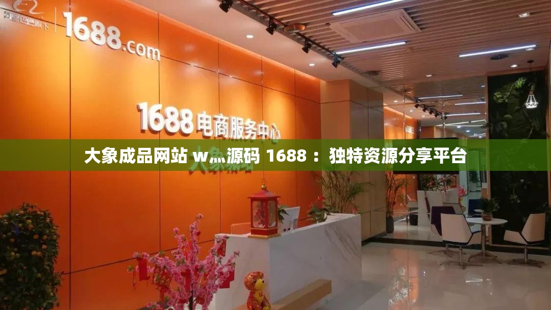 大象成品网站 w灬源码 1688 ：独特资源分享平台