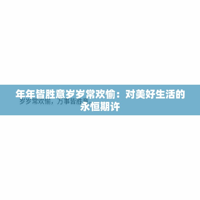 年年皆胜意岁岁常欢愉：对美好生活的永恒期许