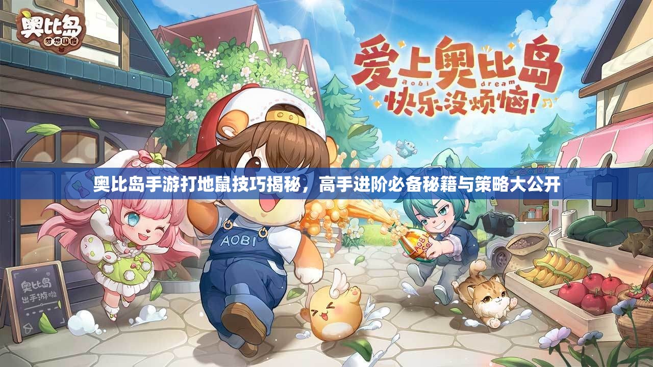 奥比岛手游打地鼠技巧揭秘，高手进阶必备秘籍与策略大公开
