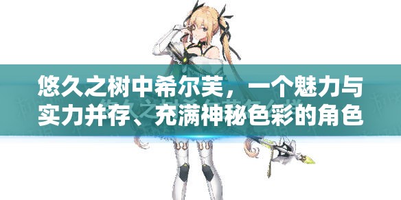 悠久之树中希尔芙，一个魅力与实力并存、充满神秘色彩的角色