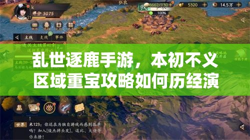 乱世逐鹿手游，本初不义区域重宝攻略如何历经演变，背后有何秘密？