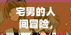 宅男的人间冒险，如何击败蝙蝠女王？少年奇遇蝙蝠攻略全面揭秘